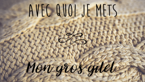 Lire la suite à propos de l’article Avec quoi je mets… mon gros gilet