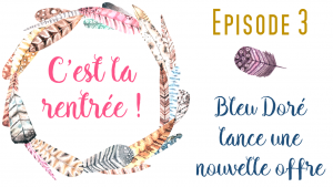 Lire la suite à propos de l’article La rentrée de Bleu Doré : épisode 3 – la nouvelle offre