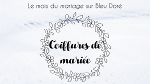 Lire la suite à propos de l’article Le mois du mariage sur Bleu Doré : 30 coiffures de mariée