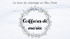 Lire la suite à propos de l’article Le mois du mariage sur Bleu Doré : coiffures de mariée