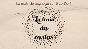 Lire la suite à propos de l’article Le mois du mariage sur Bleu Doré : comment s’habiller quand on est invitée à un mariage ?
