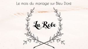 Lire la suite à propos de l’article Le mois du mariage sur Bleu Doré : La Robe