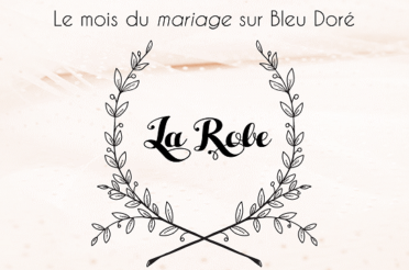 Le mois du mariage sur Bleu Doré : La Robe