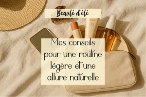 Lire la suite à propos de l’article Beauté d’été : mes conseils pour une routine légère et une allure naturelle