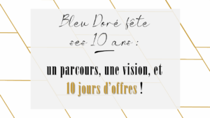 Lire la suite à propos de l’article Bleu Doré fête ses 10 ans : un parcours, une vision, et des offres pour vous